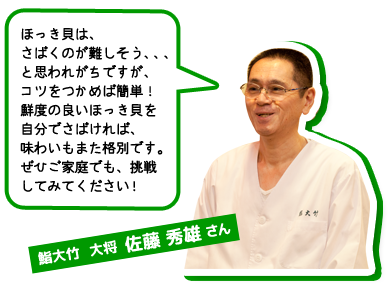 鮨大竹 大将 佐藤秀雄さん：コツをつかめば簡単！鮮度の良いほっき貝を自分でさばければ、味わいもまた別格です。